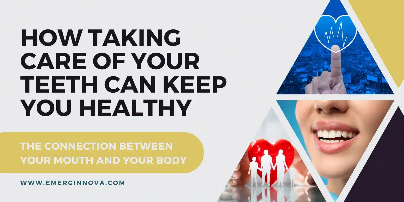 How Taking Care of Your Teeth Can Keep You Healthy_ Emerginnova_ Wholebody Health Article_ Aug 2023