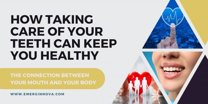 How Taking Care of Your Teeth Can Keep You Healthy_ Emerginnova_ Wholebody Health Article_ Aug 2023