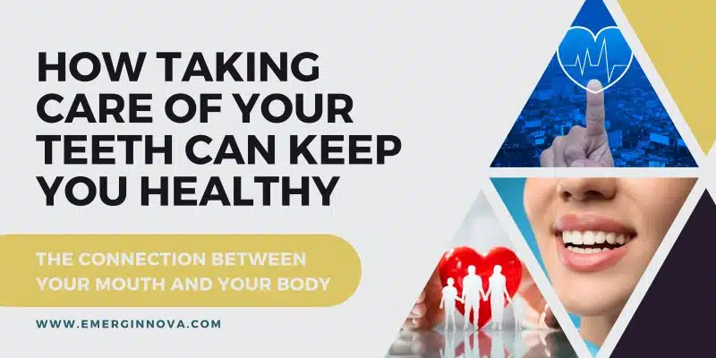 How Taking Care of Your Teeth Can Keep You Healthy_ Emerginnova_ Wholebody Health Article_ Aug 2023